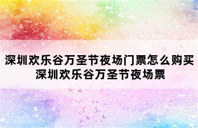 深圳欢乐谷万圣节夜场门票怎么购买 深圳欢乐谷万圣节夜场票